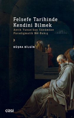 Felsefe Tarihinde Kendini Bilmek - Antik Yunan'dan Günümüze Paradigmatik Bir Bakış | Çizgi Kitapevi