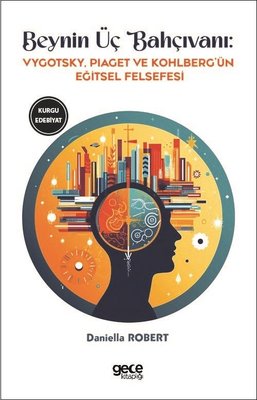 Beynin Üç Bahçıvanı - Vygotsky, Piaget ve Kohlberg'ün Eğitsel Felsefesi | Gece Kitaplığı