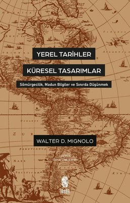 Yerel Tarihler Küresel Tasarımlar - Sömürgecilik Madun Bilgiler ve Sınırda Düşünmek | İnsan Yayınları