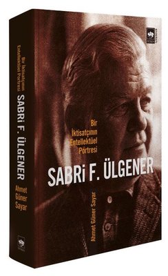 Sabri F.Ülgener - Bir İktisatçının Entellektüel Portresi | Ötüken Yayınları