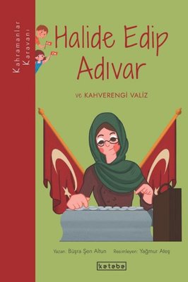 Halide Edip Adıvar ve Kahverengi Valiz - Kahramanlar Karavanı | Ketebe Yayınları