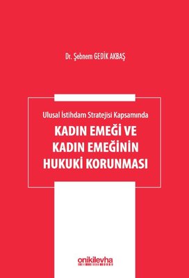 Kadın Emeği ve Kadın Emeğinin Hukuki Korunması - Ulusal İstihdam Stratejisi Kapsamında | On İki Levha Yayıncılık