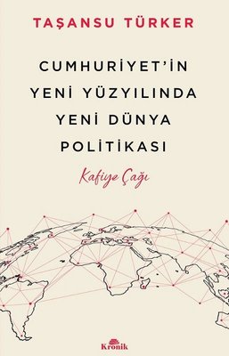Cumhuriyet'in Yeni Yüzyılında Yeni Dünya Politikası - Kafiye Çağı | Kronik Kitap