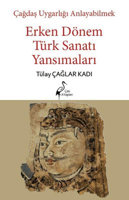 Erken Dönem Türk Sanatı Yansımaları - Çağdaş Uygarlığı Anlayabilmek | Çatı Kitapları Yayınevi