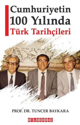 Cumhuriyetin 100 Yılında Türk Tarihçileri | Bilgeoğuz Yayınları