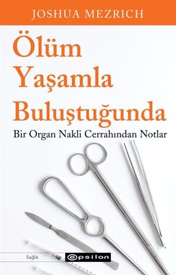 Ölüm Yaşamla Buluştuğunda - Bir Organ Nakli Cerrahından Notlar | Epsilon Yayınevi