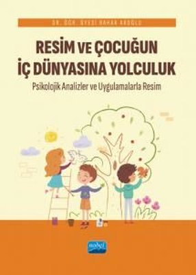 Resim ve Çocuğun İç Dünyasına Yolculuk - Psikolojik Analizler ve Uygulamalarla Resim | Nobel Akademik Yayıncılık