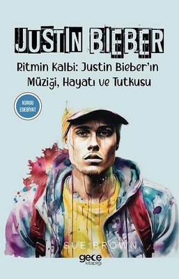 Justin Bieber - Ritmin Kalbi: Justin Bieber'ın Müziği, Hayatı ve Tutkusu | Gece Kitaplığı