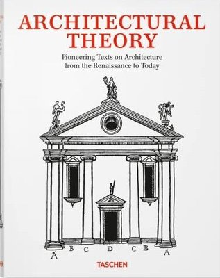 Architectural Theory. Pioneering Texts on Architecture from the Renaissance to Today | Taschen