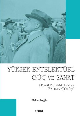 Yüksek Entelektüel Güç ve Sanat - Oswald Spengler ve Batının Çöküşü | Tekhne Yayınları