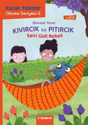 Seni Gidi Robot - Kıvırcık İle Pıtırcık - 4.Kitap - Küçük Yıldızlar Okuma Seviyesi 2 | Tudem Yayınları