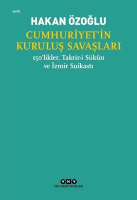 Cumhuriyet'in Kuruluş Savaşları - 150'likler Takrir-i Sükun ve İzmir Suikastı | Yapı Kredi Yayınları