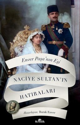 Enver Paşa'nın Eşi Naciye Sultan'ın Hatıraları | Kronik Kitap