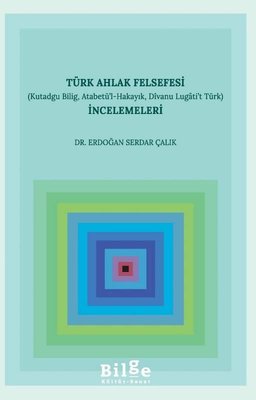Türk Ahlak Felsefesi İncelemeleri-Kutadgu Bilig Atabetü'l-Hakayık Dıvanu Lugati't Türk | Bilge Kültür Sanat