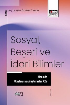 Sosyal Beşeri ve İdari Bilimler Alanında Uluslararası Araştırmalar 25 | Eğitim Yayınevi
