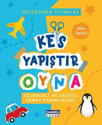 Kes Yapıştır Oyna - Eğlenceli ve Eğitici Sanat Etkinlikleri - Okul Öncesi | Çamlıca Çocuk Yayınları