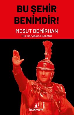 Bu Şehir Benimdir! Bir Dorylaion Filozofu | İskenderiye Yayınları