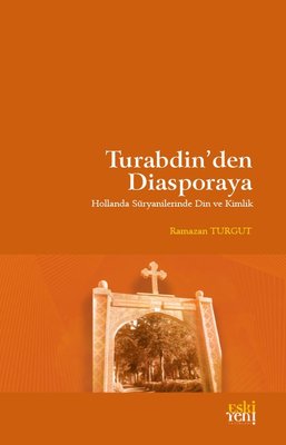 Turabdin'den Diasporaya - Hollanda Süryanilerinde Din ve Kimlik | Eskiyeni Yayınları