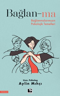 Bağlan-ma - Bağlanmalarımızın Psikolojik Temelleri | Çınaraltı Yayınları