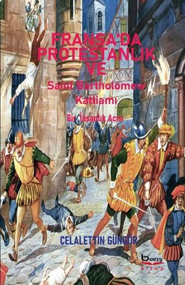 Fransa'da Protestanlık ve Saint Bartholomew Katliamı - Bir İnsanlık Acısı | A.Barış Kitapevi