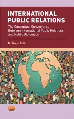 International Public Relations - The Conceptual Convergence Between International Public Relations a | Nobel Bilimsel Eserler
