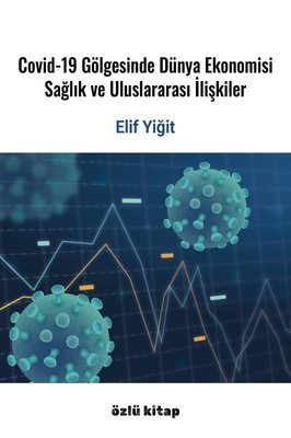 Covid-19 Gölgesinde Dünya Ekonomisi - Sağlık ve Uluslararası İlişkiler | Özlü Kitap