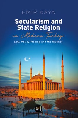 Secularism and State Religion İn Modern Turkey - Law Policy - Making and The Diyanet | Eskiyeni Yayınları