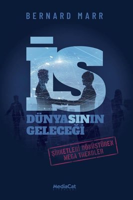 İş Dünyasının Geleceği - Şirketleri Dönüştüren Mega Trendler | Mediacat Yayıncılık