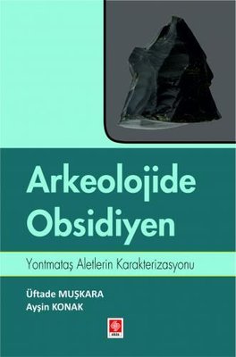 Arkeolojide Obsidiyen - Yontmataş Aletlerin Karakterizasyonu | Ekin Basım Yayınların