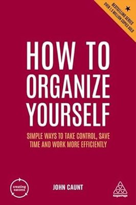 How to Organize Yourself : Simple Ways to Take Control Save Time and Work More Efficiently | Kogan Page Ltd