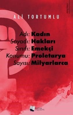 Adı: Kadın Soyadı: Hakları Sınıfı: Emekçi Konumu: Proletarya Sayısı: Milyarlarca | Karina Yayınevi