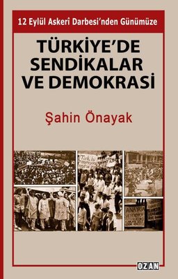 Türkiye'de Sendikalar ve Demokrasi - 12 Eylül Askeri Darbesi'nden Günümüze | Ozan Yayıncılık