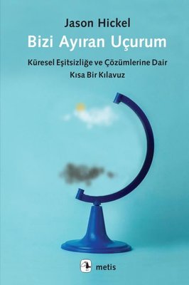 Bizi Ayıran Uçurum - Küresel Eşitsizliğe ve Çözümlerine Dair Kısa Bir Kılavuz | Metis Yayınları