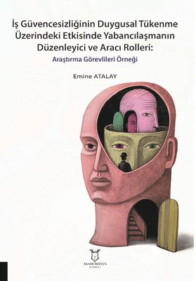 İş Güvencesizliğinin Duygusal Tükenme Üzerindeki Etkisinde Yabancılaşmanın Düzenleyici ve Aracı Roll | Akademisyen Kitabevi