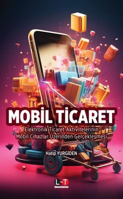 Mobil Ticaret - Elektronik Ticaret Aktivitelerinin Mobil Cihazlar Üzerinden Gerçekleşmesi