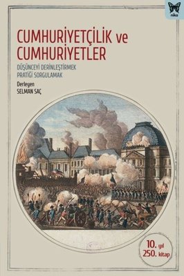 Cumhuriyetçilik ve Cumhuriyetler: Düşünceyi Derinleştirmek Pratiği Sorgulamak | Nika Yayınevi