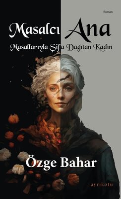 Masalcı Ana - Masallarıyla Şifa Dağıtan Kadın | Ayrıkotu Yayınları