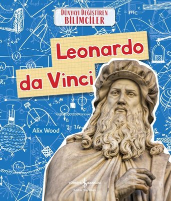 Leonardo da Vinci - Dünyayı Değiştiren Bilimciler | İş Bankası Kültür Yayınları
