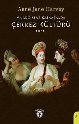 Anadolu ve Kafkasya'da Çerkez Kültürü 1871 | Dorlion Yayınevi