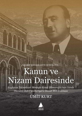 Kanun ve Nizam Dairesinde - Soykırım Teknokratı Mustafa Reşat Mimaroğlu'nun İzinde Osmanlı'dan Cumhuriyete Devlet Mekanizması | Aras Yayıncılık