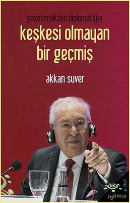 Gazetecilikten Diplomatlığa Keşkesi Olmayan Bir Geçmiş | h2o Kitap