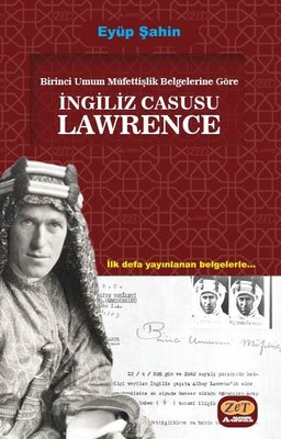 İngiliz Casusu Lawrence - Birinci Umum Müfettişlik Belgelerine Göre - İlk Defa Yayınlanan Belgelerle | Zet Akademi Yayınları