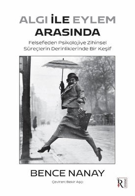 Algı İle Eylem Arasında - Felsefeden Psikolojiye Zihinsel Süreçlerin Derinliklerinde Bir Keşif | İrene Kitap (İnce Kapak)