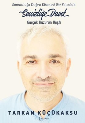 Sessizliğe Davet: Gerçek Huzurun Keşfi - Sonsuzluğa Doğru Efsanevi Bir Yolculuk | İkinci Adam Yayınları