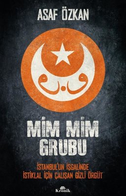 Mim Mim Grubu - İstanbul'un İşgalinde İstiklal İçin Çalışan Gizli Örgüt | Kronik Kitap (İnce Kapak)