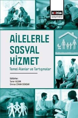 Ailelerle Sosyal Hizmet - Temel Alanlar ve Tartışmalar | Eğitim Yayınevi