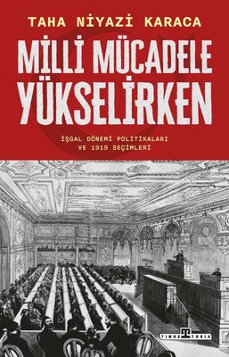 Milli Mücadele Yükselirken - İşgal Dönemi Politikaları ve 1919 Seçimleri | Timaş Yayınları (İnce Kapak)
