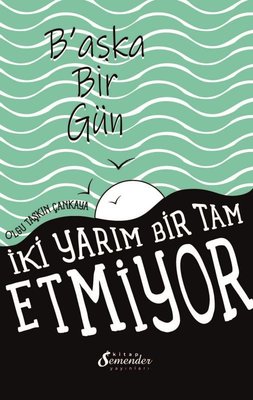 Başka Bir Gün - İki Yarım Bir Tam Etmiyor | Semenderkitap Yayınları