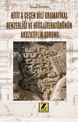 Hitit ve Çeçen Dili Gramatikal Benzerliği ve Hitit Literatürünün Akuzatiflik Sorunu | Zinde Yayınevi