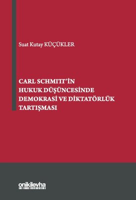 Carl Schmitt'in Hukuk Düşüncesinde Demokrasi ve Diktatörlük Tartışması | On İki Levha Yayıncılık
